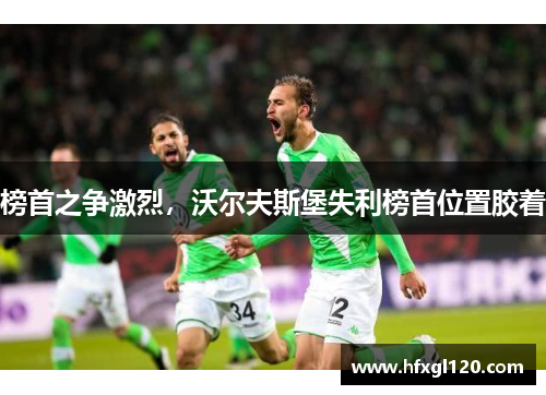 榜首之争激烈，沃尔夫斯堡失利榜首位置胶着