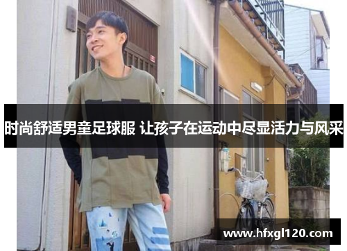 时尚舒适男童足球服 让孩子在运动中尽显活力与风采