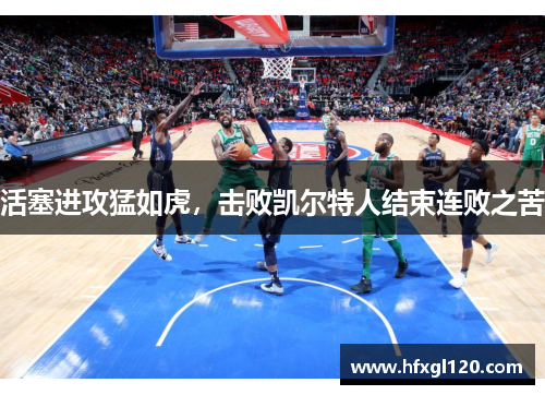 活塞进攻猛如虎，击败凯尔特人结束连败之苦