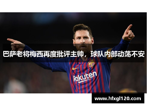 巴萨老将梅西再度批评主帅，球队内部动荡不安