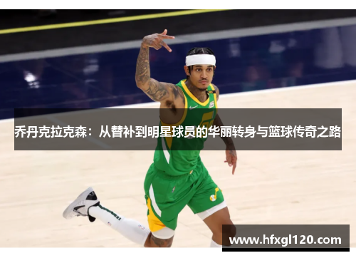 乔丹克拉克森：从替补到明星球员的华丽转身与篮球传奇之路